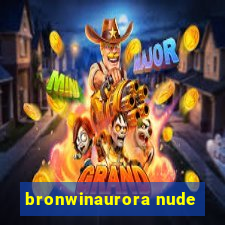 bronwinaurora nude